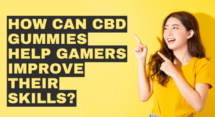 How Can CBD Gummies Help Gamers Improve Their Skills?